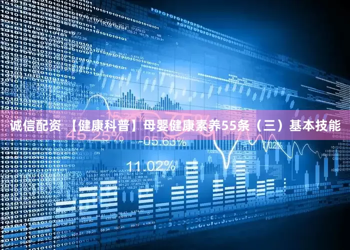 诚信配资 【健康科普】母婴健康素养55条（三）基本技能